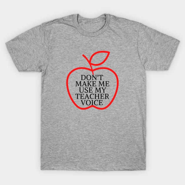 don't make me use my teacher voice T-Shirt by Mary shaw